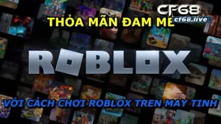 Cách chơi roblox tren may tinh Cf68 hướng dẫn cho người mới